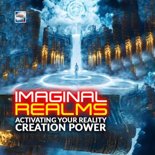 Imaginal Realms - Activating Your Reality Creation Power