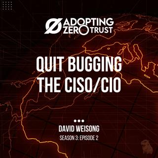 AZT: Quit Bugging the CISO + CIO