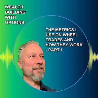 Ep77 - The Metrics I Use on Wheel Trades and How They Work - Part 1