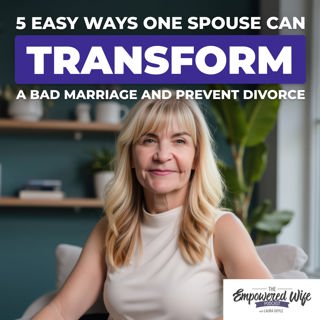 311: 5 Easy Ways One Spouse Can Transform A Bad Marriage And Prevent Divorce