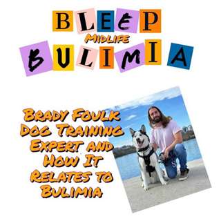 Bleep Bulimia Episode 101 with Brady Foulk Dog Training Expert And How His Journey Relates To Bulimia