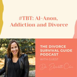 Episode 164: #TBT: Al-Anon, Addiction and Divorce with Dr. Elizabeth Cohen