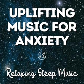 Uplifting Sleep Music for Anxiety