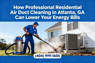 How Professional Residential Air Duct Cleaning in Atlanta, GA Can Lower Your Energy Bills