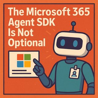 Microsoft 365 Agent SDK: The Microsoft 365 Agent SDK Is Not Optional
