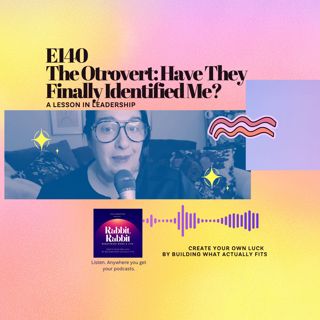E140 The Otrovert: Have They Finally Identified Me? A Lesson In Leadership