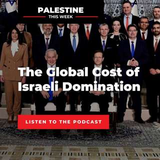 The Global Cost of Israeli Domination | Palestine This Week with Mouin Rabbani
