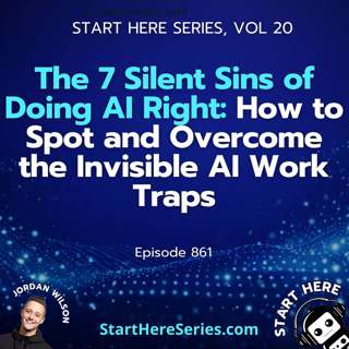 Ep 861: The 7 Silent Sins of Doing AI Right: How to Spot and Overcome the Invisible AI Work Traps (Start Here Series Vol 20)