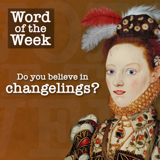 Tudor Time Machine Word of the Week: Changeling