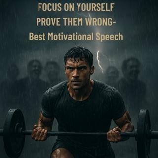 Focus on Yourself. Prove Them Wrong – The Only Motivation You Need Today
