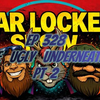 Ep 328 - The Ugly Underneath Pt 2