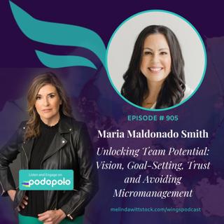 Unlocking Team Potential: Entrepreneur Maria Maldonado Smith on Shared Vision, Goal Setting and Trust Building