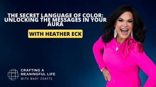 (Ep 323) The Secret Language of Color: Unlocking the Messages in Your Aura with Heather Eck