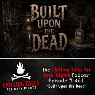 461: Episode 461 - "Built Upon the Dead" - Chilling Tales for Dark Nights
