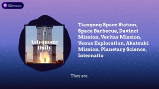 Tiangong Space Station, Space Barbecue, Davinci Mission, Veritas Mission, Venus Exploration,...