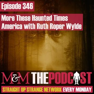 Mysteries and Monsters: Episode 346 More These Haunted Times America with Ruth Roper Wylde