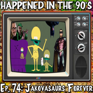 Ep. 74: Jakovasaurs Forever | Happened In The 90s