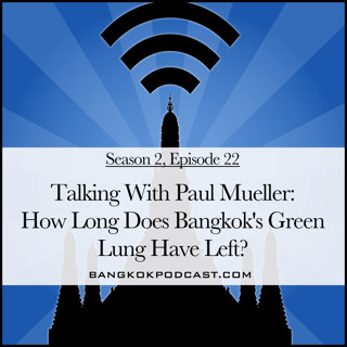 Talking with Paul Mueller: How Much Time Does Bangkok's Green Lung Have Left? (2.22)