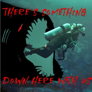 There's Something Down Here With Us