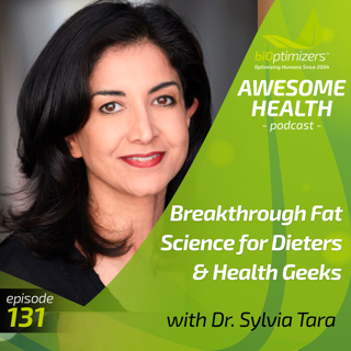 131: Breakthrough Fat Science for Dieters & Health Geeks - with Dr. Sylvia Tara