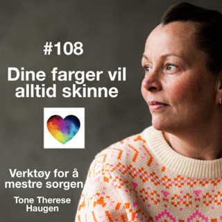 #108 Dine farger vil alltid skinne! Verktøy for å mestre sorgen med Tone Haugen
