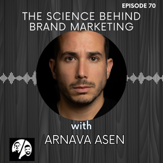 The Science Behind Brand Marketing with Arnava Asen, Ep. 70