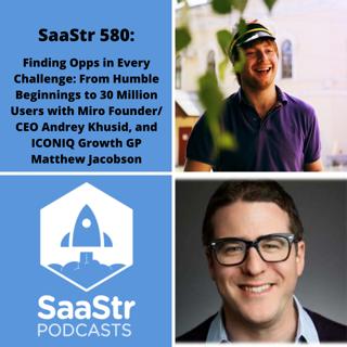 SaaStr 580: Finding Opportunities in Every Challenge: From Humble Beginnings to 30 Million Users with Miro Founder and CEO Andrey Khusid, and ICONIQ Growth General Partner Matthew Jacobson