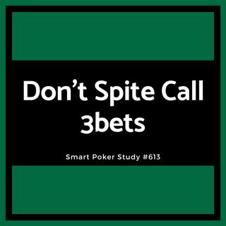 Don't Spite Call 3bets #613