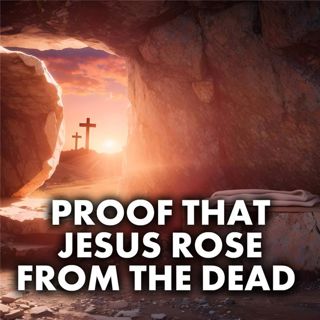 Proof That Jesus Rose From The Dead