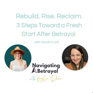 Rebuild. Rise. Reclaim. 3 Steps Toward a Fresh Start After Betrayal with Kendra Last