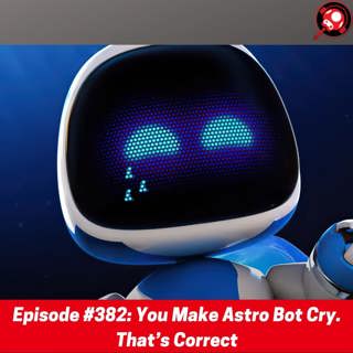 #382: You Make Astro Bot Cry. That’s Correct