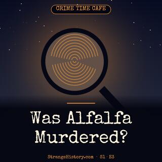 Was Alfalfa Murdered?