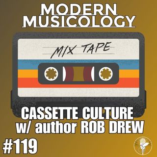 #119 - CASSETTE CULTURE w/ Rob Drew