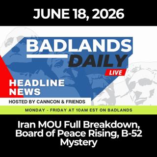 Badlands Daily: 6/18/26 - Iran MOU Full Breakdown, Board of Peace Rising, B-52 Mystery