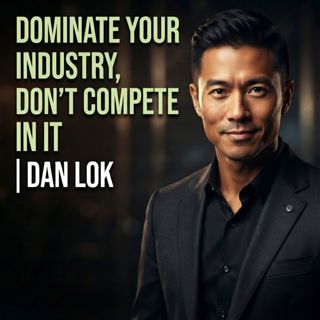 Dominate Your Industry, Don’t Compete in It | Dan Lok