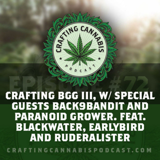 #72 - Crafting BGG III, w/ special guests Back9Bandit and Paranoid Grower. Feat. Blackwater, Earlybird and Ruderalister