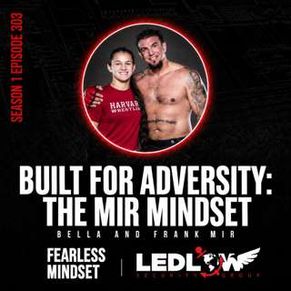 Episode 302 - Build for Adversity: The Mir Mindset with Bella and Frank Mir