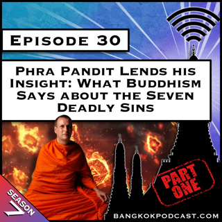 Phra Pandit Lends his Insight: What Buddhism Says About the Seven Deadly Sins - Part 1 [S7.E30]