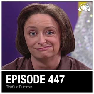 447: That’s a Bummer