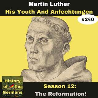 Ep. 240 Martin Luther - His Youth and His "Anfechtungen"
