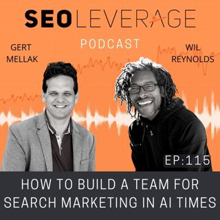 115 - How to Build a Team for Search Marketing in AI Times with Wil Reynolds