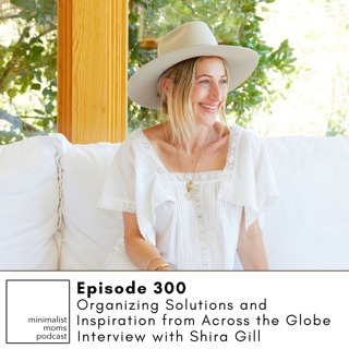 Shira Gill Talks Organizing Solutions and Inspiration from Across the Globe (EP300)