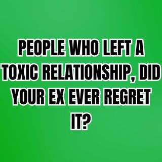 People Who Left A Toxic RELATIONSHIP, Did Your EX Ever REGRET It?