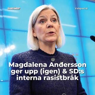 Valspecial: Magdalena Andersson ger upp (igen) & SD:s interna rasistbråk