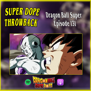 Dragon Ball Super Finale: Episode 131 Five Years Later - Super Dope Throwback