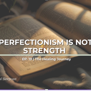 Ep19: Why Perfectionism Is Destroying You (It's Not a Strength) - The Healing Journey