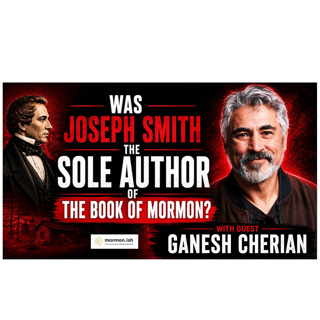Ep330: Was Joseph Smith the Sole Author of The Book of Mormon? w/ Ganesh Cherian