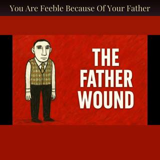 You Are Feeble Because Of Your Father
