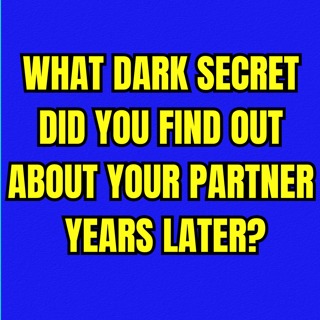 What DARK SECRET Did You Find Out About Your Partner YEARS LATER?