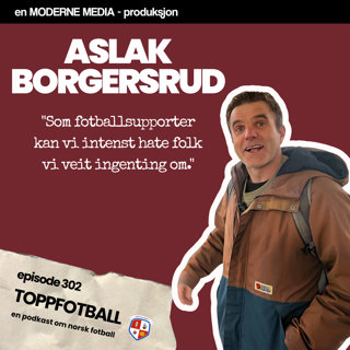Episode 302 - Aslak Borgersrud - "Som fotballsupporter kan vi hate helt ukjente folk"